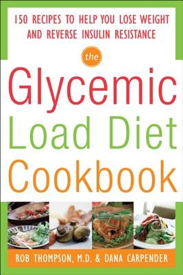 The Glycemic-Load Diet Cookbook: 150 Recipes to Help You Lose Weight and Reverse Insulin Resistance by Carpender, Dana