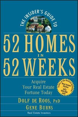 The Insider's Guide to 52 Homes in 52 Weeks: Acquire Your Real Estate Fortune Today by de Roos, Dolf