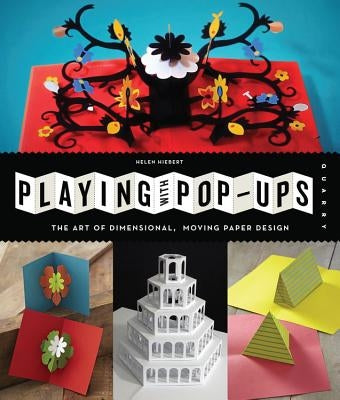 Playing with Pop-Ups: The Art of Dimensional, Moving Paper Designs by Hiebert, Helen