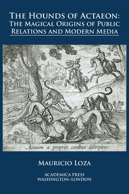 The hounds of Actaeon: the magical origins of public relations and modern media Academica