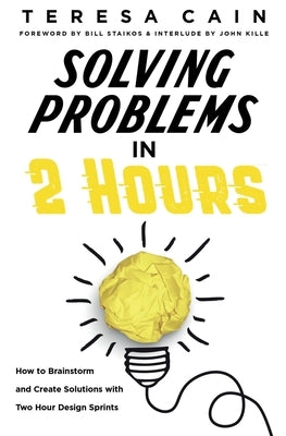 Solving Problems in 2 Hours: How to Brainstorm and Create Solutions with 2 Hour Design Sprints Paperback Lucid Creative Press