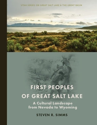 First Peoples of Great Salt Lake: A Cultural Landscape from Nevada to Wyoming Paperback University of Utah Press