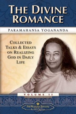 The Divine Romance: Collected Talks and Essays on Realizing God in Daily Life by Yogananda, Paramahansa