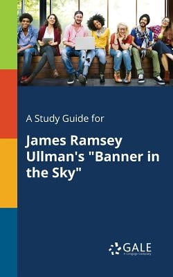 A Study Guide for James Ramsey Ullman's "Banner in the Sky" by Gale, Cengage Learning