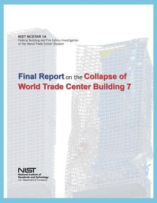 Federal Building and Fire Safety Investigation of the World Trade Center Disaster: Final Report on the Collapse of World Trade Center Building 7 Paperback Createspace Independent Publishing Platform