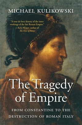 The Tragedy of Empire: From Constantine to the Destruction of Roman Italy Paperback Belknap Press