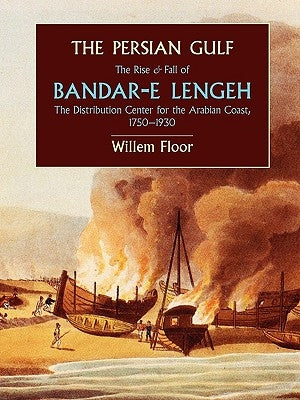 The Persian Gulf: The Rise and Fall of Bandar-E Lengeh, the Distribution Center for the Arabian Coast, 1750-1930 Paperback Mage Publishers