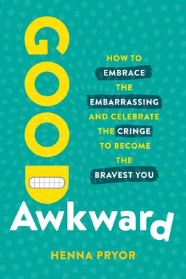 Good Awkward: How to Embrace the Embarrassing and Celebrate the Cringe to Become the Bravest You by Pryor, Henna