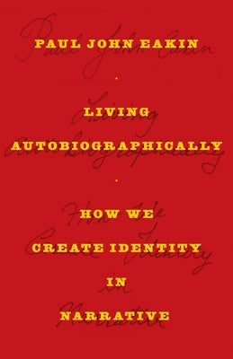 Living Autobiographically: How We Create Identity in Narrative by Eakin, Paul John