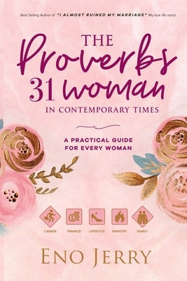 The Proverbs 31 Woman In Contemporary Times: A Practical Guide For Every Woman by Jerry, Eno