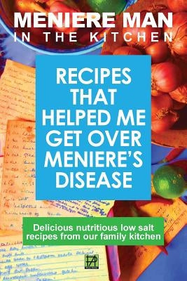 Meniere Man in the Kitchen: Recipes That Helped Me Get Over Meniere's by Man, Meniere