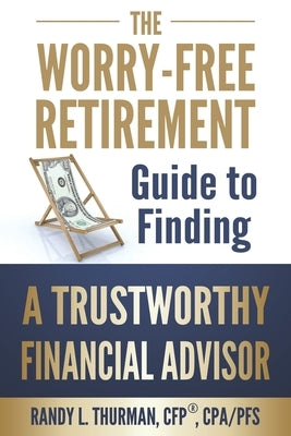 The Worry-Free Retirement Guide to Finding a Trustworthy Financial Advisor by Thurman, Randy L.