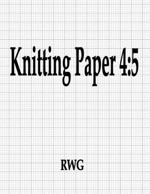 Knitting Paper 4: 5: 150 Pages 8.5 X 11 Paperback Rwg Publishing