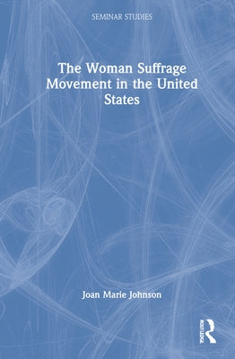 The Woman Suffrage Movement in the United States by Johnson, Joan Marie