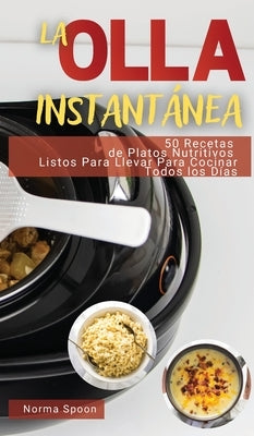 La Olla Instantánea: 50 Recetas de Platos Nutritivos Listos Para Llevar Para Cocinar Todos Los Días by Spoon, Norma