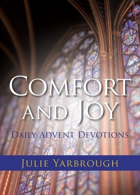 Comfort and Joy: Daily Advent Devotions by Yarbrough, Julie