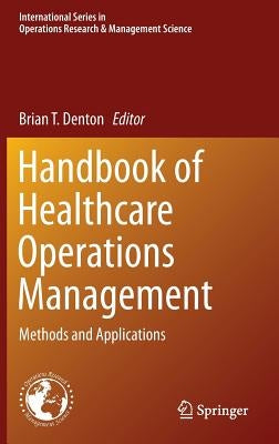 Handbook of Healthcare Operations Management: Methods and Applications by Denton, Brian T.
