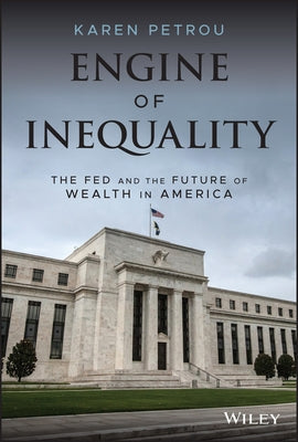 Engine of Inequality: The Fed and the Future of Wealth in America by Petrou, Karen