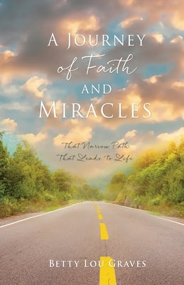 A Journey of Faith and Miracles: That Narrow Path That Leads to Life Paperback Xulon Press