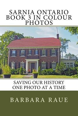 Sarnia Ontario Book 3 in Colour Photos: Saving Our History One Photo at a Time Paperback Createspace Independent Publishing Platform