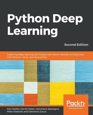 Python Deep Learning - Second Edition: Exploring deep learning techniques and neural network architectures with PyTorch, Keras, and TensorFlow, 2nd Ed by Vasilev, Ivan