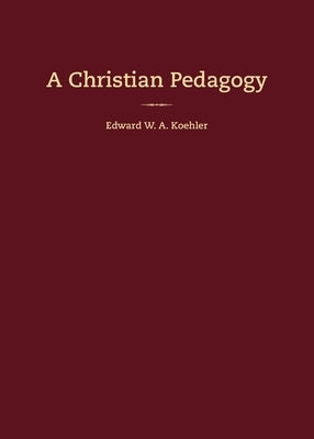 A Christian Pedagogy by Koehler, Edward W.