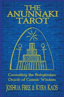 The Anunnaki Tarot: Consulting the Babylonian Oracle of Cosmic Wisdom by Free, Joshua