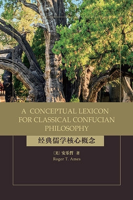 A Conceptual Lexicon for Classical Confucian Philosophy by Ames, Roger T.