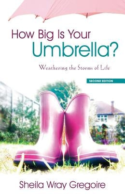 How Big Is Your Umbrella: Weathering the Storms of Life, Second Edition by Gregoire, Sheila Wray