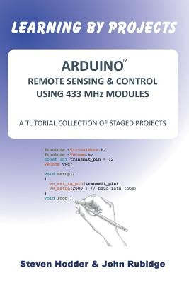 ARDUINO REMOTE SENSING & CONTROL USING 433 MHz MODULES: A Tutorial Collection of Staged Projects by Hodder, Steven Mortimer