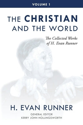 The Collected Works of H. Evan Runner, Vol. 1: The Christian and the World Paideia Press