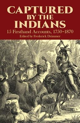 Captured by the Indians: 15 Firsthand Accounts, 1750-1870 Dover Publications