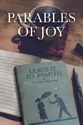 Parables of Joy: As Told from Leave It to PSmith! By P.G. Wodehouse by Herman, Steve