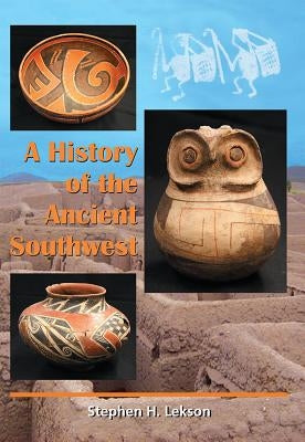 A History of the Ancient Southwest by Lekson, Stephen H.