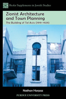 Zionist Architecture and Town Planning: The Building of Tel Aviv (1919-1929) Paperback Purdue University Press