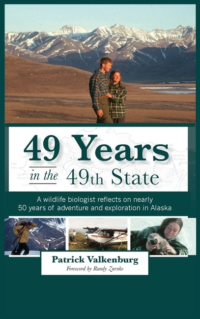 49 Years in the 49th State: A wildlife biologist reflects on nearly 50 years of adventure and exploration in Alaska by Valkenburg, Patrick