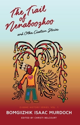 The Trail of Nenaboozho: And Other Creation Stories Paperback Kegedonce Press