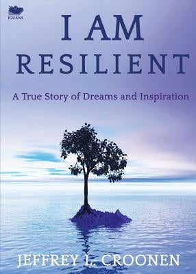 I Am Resilient: A True Story of Dreams and Inspiration by Croonen, Jeffrey L.