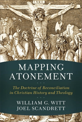 Mapping Atonement: The Doctrine of Reconciliation in Christian History and Theology Paperback Baker Academic