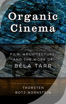 Organic Cinema: Film, Architecture, and the Work of Béla Tarr Paperback Berghahn Books