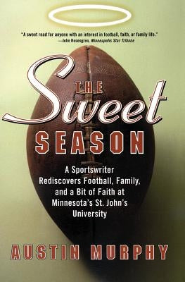 The Sweet Season: A Sportswriter Rediscovers Football, Family, and a Bit of Faith at Minnesota's St. John's University by Murphy, Austin