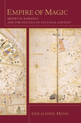 Empire of Magic: Medieval Romance and the Politics of Cultural Fantasy by Heng, Geraldine