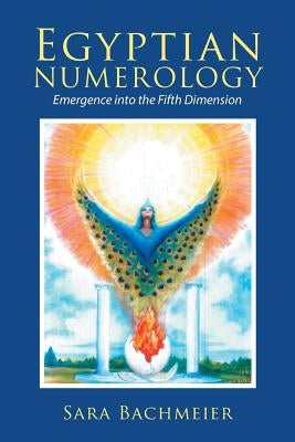 Egyptian Numerology: Emergence into the Fifth Dimension by Bachmeier, Sara