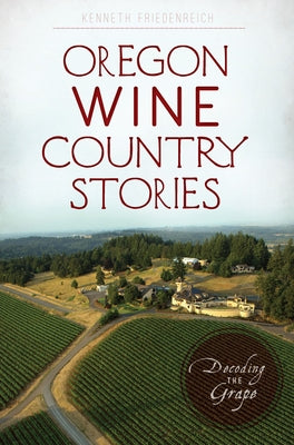 Oregon Wine Country Stories: Decoding the Grape Paperback History Press