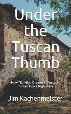 Under the Tuscan Thumb: How "building Dreams in Tuscany" Turned Into a Nightmare Paperback Agenzia ISBN Italia