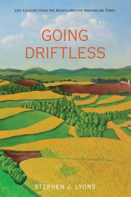 Going Driftless: Life Lessons from the Heartland for Unraveling Times Paperback Globe Pequot Press