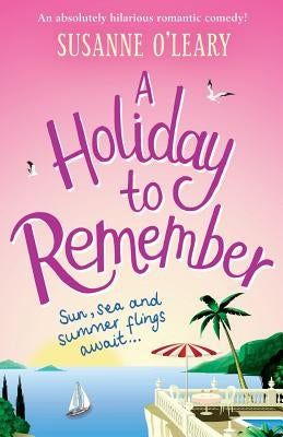 A Holiday to Remember: An Absolutely Hilarious Romantic Comedy Set Under the Italian Sun by O'Leary, Susanne