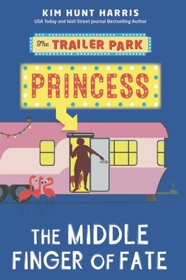 The Trailer Park Princess and the Middle Finger of Fate by Hunt Harris, Kim