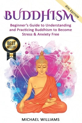 Buddhism: Beginner's Guide to Understanding & Practicing Buddhism to Become Stress and Anxiety Free by Williams, Michael