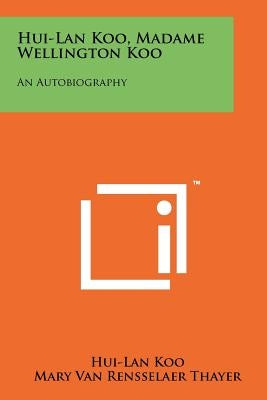 Hui-Lan Koo, Madame Wellington Koo: An Autobiography Paperback Literary Licensing, LLC